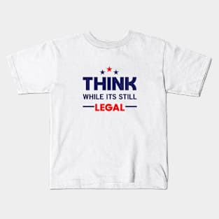 Think While It's Still Legal Kids T-Shirt